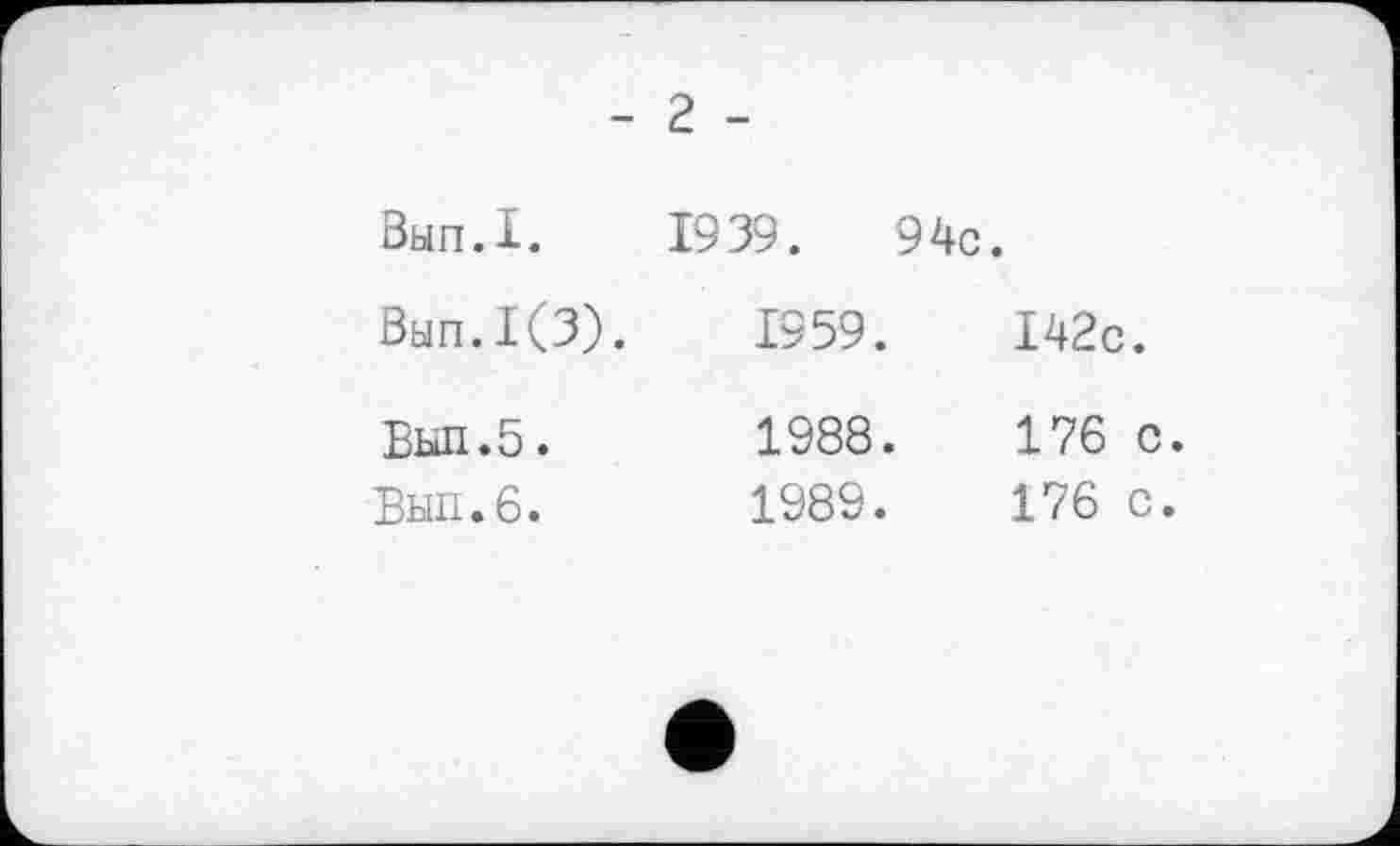 ﻿- 2 -
Вып.1.	1939.	94с.
Выл.1(3).	1959.	142с.
Выл.5.	1988.	176 с.
Был.6.	1989.	176 с.